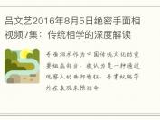 吕文艺2016年8月5日绝密手面相视频7集：传统相学的深度解读