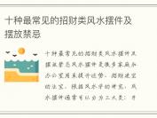 十种最常见的招财类风水摆件及摆放禁忌