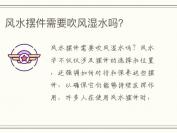 风水摆件需要吹风湿水吗？