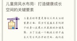 儿童房风水布局：打造健康成长空间的关键要素