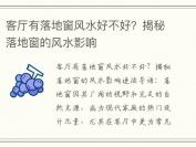 客厅有落地窗风水好不好？揭秘落地窗的风水影响
