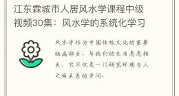 江东霖城市人居风水学课程中级视频30集：风水学的系统化学习