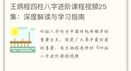王炳程四柱八字进阶课程视频25集：深度解读与学习指南