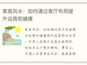 家居风水：如何通过客厅布局提升运势和健康
