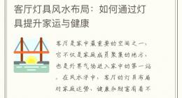 客厅灯具风水布局：如何通过灯具提升家运与健康
