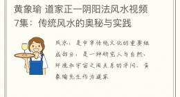 黄象瑜 道家正一阴阳法风水视频7集：传统风水的奥秘与实践