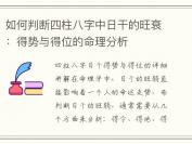 如何判断四柱八字中日干的旺衰：得势与得位的命理分析