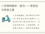 八字神煞解析：驿马——常变动与奔波之象