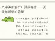 八字神煞解析：孤辰寡宿——孤独与感情的隐秘