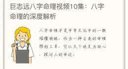 巨志远八字命理视频10集：八字命理的深度解析