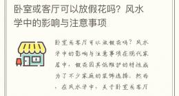 卧室或客厅可以放假花吗？风水学中的影响与注意事项