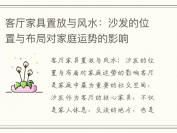 客厅家具置放与风水：沙发的位置与布局对家庭运势的影响