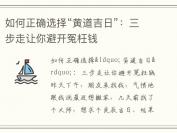 如何正确选择“黄道吉日”：三步走让你避开冤枉钱