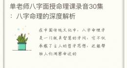单老师八字面授命理课录音30集：八字命理的深度解析