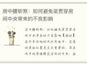 房中腰斩煞：如何避免梁贯穿房间中央带来的不良影响