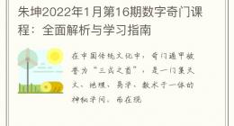朱坤2022年1月第16期数字奇门课程：全面解析与学习指南