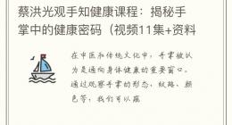 蔡洪光观手知健康课程：揭秘手掌中的健康密码（视频11集+资料）