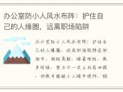 办公室防小人风水布阵：护住自己的人缘圈，远离职场陷阱