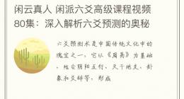 闲云真人 闲派六爻高级课程视频80集：深入解析六爻预测的奥秘